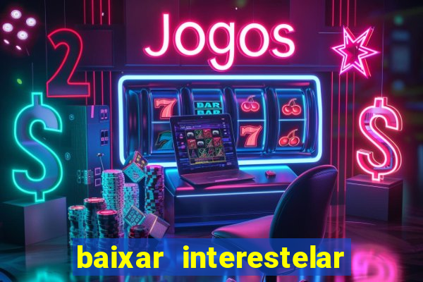 baixar interestelar filme completo dublado